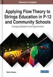 Applying Flow Theory to Strings Education in P-12 and Community Schools: Emerging Research and Opportunities