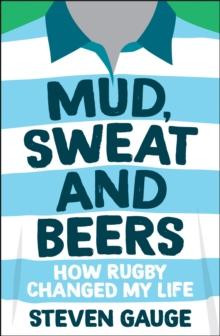 Mud, Sweat and Beers : How Rugby Changed My Life