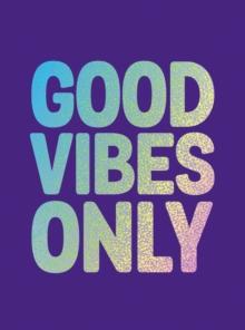 Good Vibes Only : Quotes and Affirmations to Supercharge Your Self-Confidence