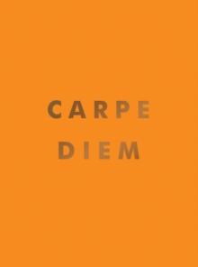 Carpe Diem : Inspirational Quotes and Awesome Affirmations for Seizing the Day