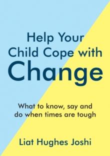 Help Your Child Cope with Change : What to Know, Say and Do When Times are Tough