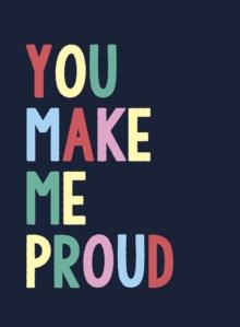 You Make Me Proud : The Perfect Gift to Celebrate Achievers