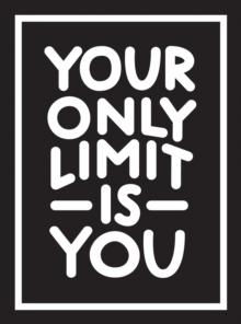 Your Only Limit Is You : Inspiring Quotes and Kick-Ass Affirmations to Get You Motivated