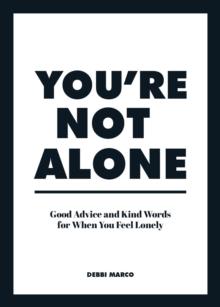 You're Not Alone : Good Advice and Kind Words for When You Feel Lonely