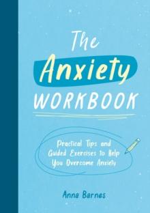 The Anxiety Workbook : Practical Tips and Guided Exercises to Help You Overcome Anxiety