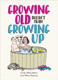 Growing Old Doesn't Mean Growing Up : Hilarious Life Advice for the Young at Heart