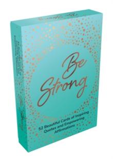 Be Strong : 52 Beautiful Cards of Inspiring Quotes and Empowering Affirmations to Encourage Confidence