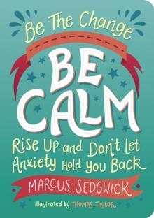 Be The Change - Be Calm : Rise Up and Don't Let Anxiety Hold You Back