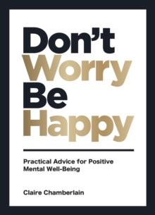 Don't Worry, Be Happy : Practical Advice for Positive Mental Well-Being