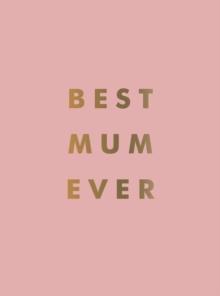 Best Mum Ever : The Perfect Gift for Your Incredible Mum