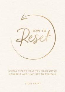 How to Reset : Simple Tips to Help You Rediscover Yourself and Live Life to the Full