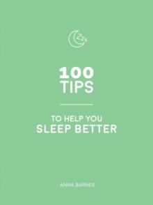 100 Tips to Help You Sleep Better : Practical Advice for Restful Slumber