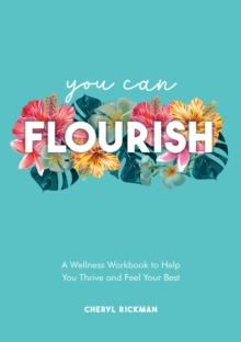 You Can Flourish : A Wellness Workbook to Help You Thrive and Feel Your Best