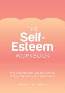 The Self-Esteem Workbook : Practical Tips and Guided Exercises to Help You Boost Your Self-Esteem