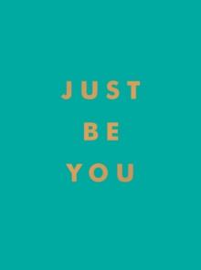 Just Be You : Inspirational Quotes and Awesome Affirmations for Staying True to Yourself