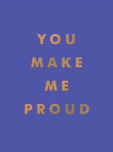 You Make Me Proud : Inspirational Quotes and Motivational Sayings to Celebrate Success and Perseverance