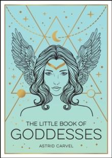 The Little Book of Goddesses : An Empowering Introduction to Glorious Goddesses