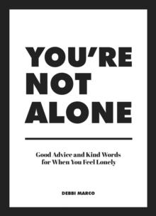 You're Not Alone : Good Advice and Kind Words for When You Feel Lonely