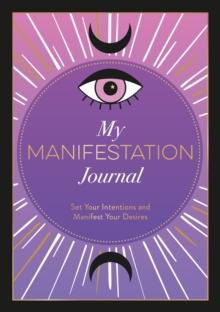 My Manifestation Journal : Set Your Intentions and Manifest Your Desires