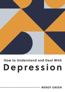 How to Understand and Deal With Depression : Everything You Need to Know to Manage Depression