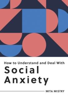 How to Understand and Deal With Social Anxiety : Everything You Need to Know to Manage Social Anxiety