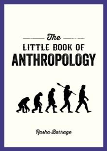 The Little Book of Anthropology : A Pocket Guide to the Study of What Makes Us Human