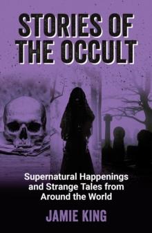 Stories of the Occult : Supernatural Happenings and Strange Tales from Around the World