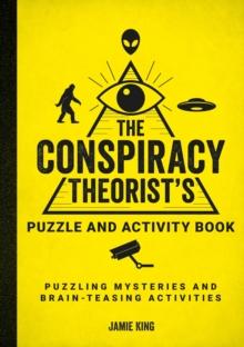 The Conspiracy Theorist's Puzzle And Activity Book : Puzzling Mysteries And Brain-Teasing Activities