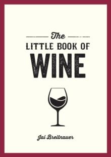 The Little Book of Wine : A Pocket Guide to the Wonderful World of Wine Tasting, History, Culture, Trivia and More