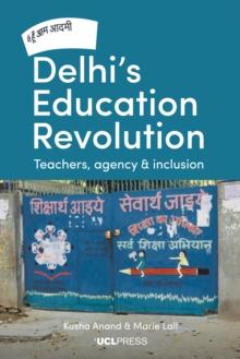 Delhi's Education Revolution : Teachers, agency and inclusion