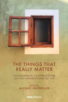 The Things That Really Matter : Philosophical conversations on the cornerstones of life