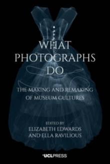 What Photographs Do : The Making and Remaking of Museum Cultures