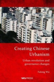 Creating Chinese Urbanism : Urban Revolution and Governance Changes