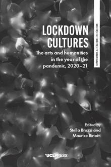 Lockdown Cultures : The arts and humanities in the year of the pandemic, 2020-21