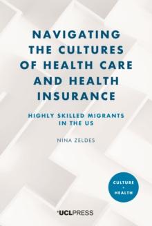 Navigating the Cultures of Health Care and Health Insurance : Highly skilled migrants in the U.S.