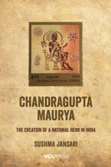 Chandragupta Maurya : The creation of a national hero in India