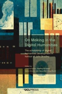 On Making in the Digital Humanities : The scholarship of digital humanities development in honour of John Bradley