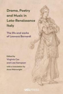 Drama, Poetry and Music in Late-Renaissance Italy : The Life and Works of Leonora Bernardi