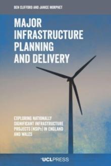 Major Infrastructure Planning and Delivery : Exploring Nationally Significant Infrastructure Projects (Nsips) in England and Wales