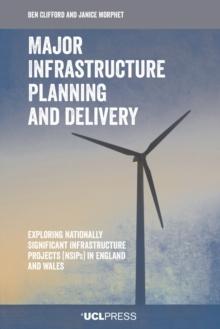 Major Infrastructure Planning and Delivery : Exploring Nationally Significant Infrastructure Projects (NSIPs) in England and Wales