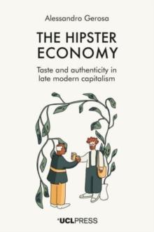 The Hipster Economy : Taste and Authenticity in Late Modern Capitalism