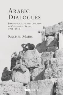 Arabic Dialogues : Phrasebooks and the Learning of Colloquial Arabic, 1798-1945