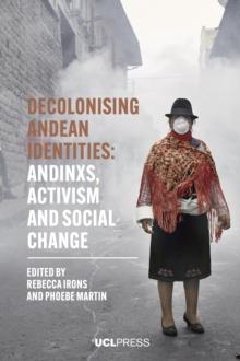 Decolonising Andean Identities : Andinxs, activism and social change