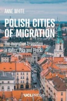 Polish Cities of Migration : The Migration Transition in Kalisz, Pila and PlOck