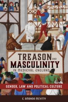 Treason and Masculinity in Medieval England : Gender, Law and Political Culture