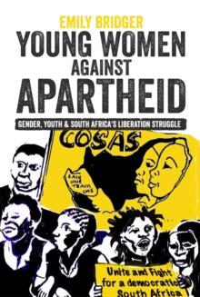 Young Women against Apartheid : Gender, Youth and South Africa's Liberation Struggle