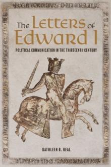 The Letters of Edward I : Political Communication in the Thirteenth Century