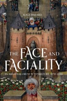 The Face and Faciality in Medieval French Literature, 1170-1390