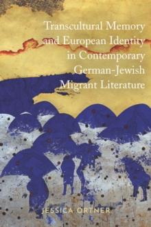 Transcultural Memory and European Identity in Contemporary German-Jewish Migrant Literature