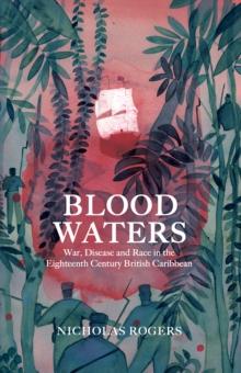 Blood Waters : War, Disease and Race in the Eighteenth-Century British Caribbean